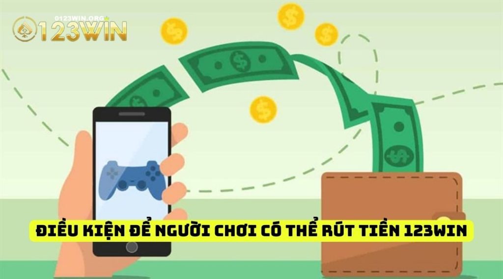 Điều kiện để người chơi có thể rút tiền 123win