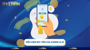 Nội Dung Cụ Thể Về Điều Kiện Rút Tiền Của 123win Là Gì?