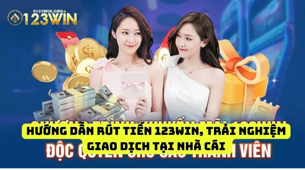 Hướng dẫn rút tiền 123win, trải nghiệm giao dịch tại nhà cái