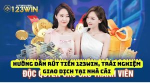 Hướng dẫn rút tiền 123win, trải nghiệm giao dịch tại nhà cái