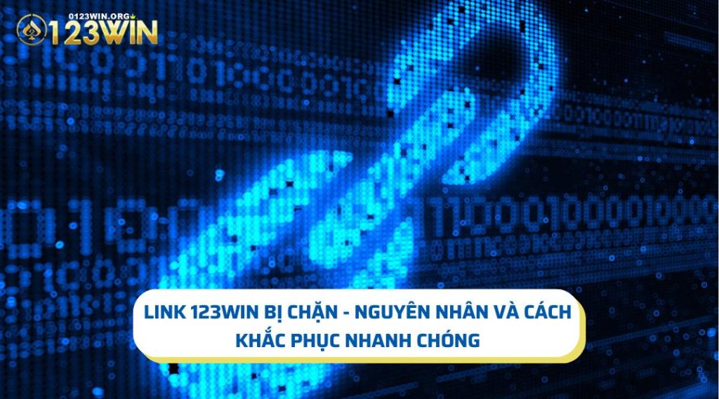 Link 123win Bị Chặn - Nguyên Nhân Và Cách Khắc Phục Nhanh