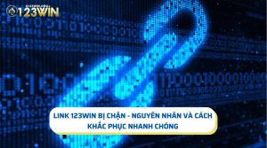 Link 123win Bị Chặn - Nguyên Nhân Và Cách Khắc Phục Nhanh