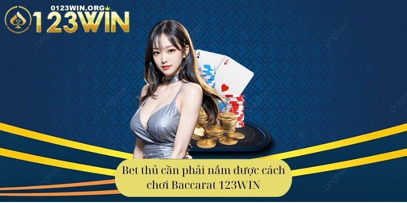 Bet thủ cần phải nắm được cách chơi Baccarat 123WIN