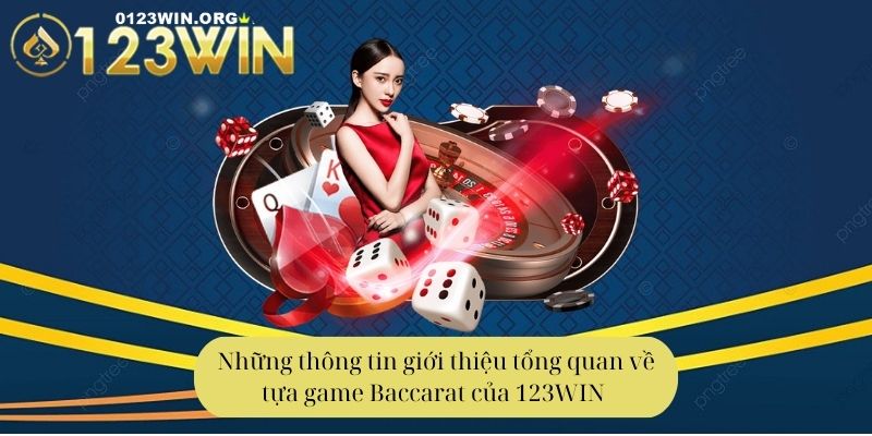 Những thông tin giới thiệu tổng quan về tựa game Baccarat của 123WIN 