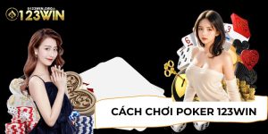 Cách Chơi Poker 123WIN - Hướng Dẫn Chi Tiết Cho Người Mới