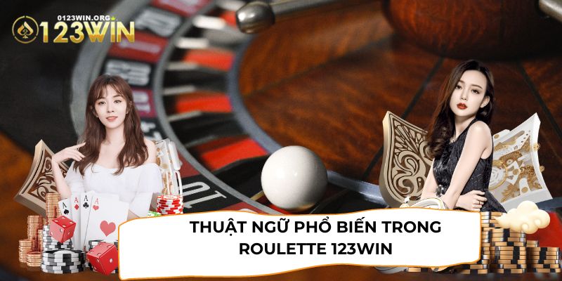 Thuật ngữ phổ biến cần nắm trước khi tìm hiểu cách chơi Roulette 123WIN