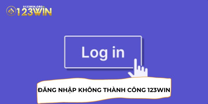 Đăng Nhập Không Thành Công 123WIN - Hướng Dẫn Cách Khắc Phục