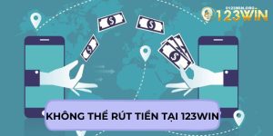 Không Thể Rút Tiền Tại 123WIN - Top 3 Nguyên Nhân Phổ Biến