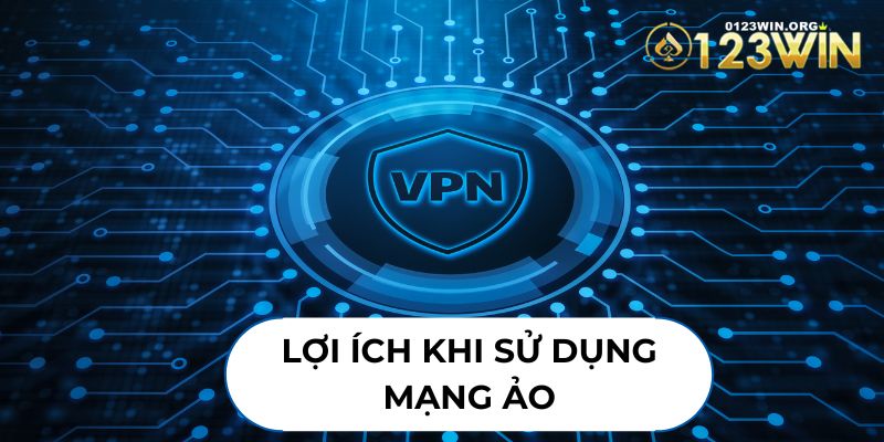 Lợi ích tuyệt vời khi sử dụng mạng riêng ảo