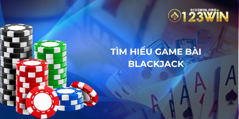 Thông tin sơ lược về bài Blackjack tại 123WIN